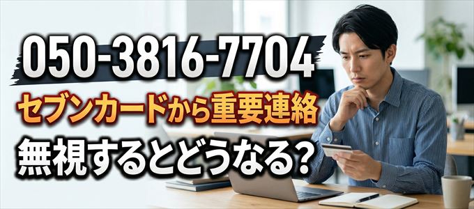 「05038167704」はセブン・カードサービスから重要連絡